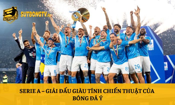 Serie A – Giải đấu giàu tính chiến thuật của bóng đá Ý